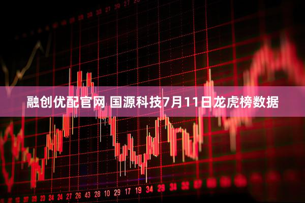 融创优配官网 国源科技7月11日龙虎榜数据
